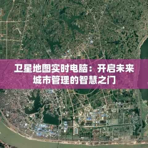 卫星地图实时电脑：开启未来城市管理的智慧之门