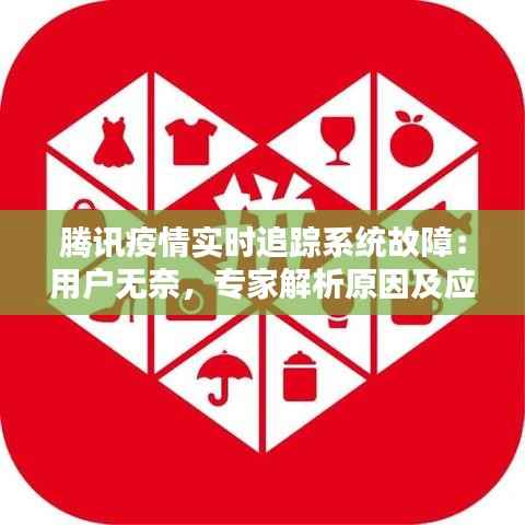 腾讯疫情实时追踪系统故障：用户无奈，专家解析原因及应对措施