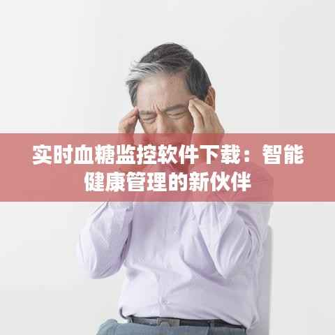实时血糖监控软件下载：智能健康管理的新伙伴