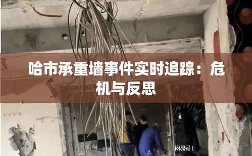 哈市承重墙事件实时追踪：危机与反思