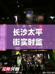 长沙太平街实时监控：智慧城市的守护者