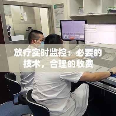 放疗实时监控：必要的技术，合理的收费