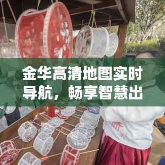 金华高清地图实时导航，畅享智慧出行新体验