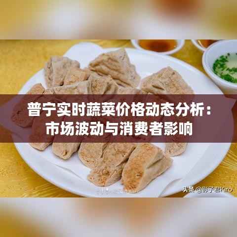 普宁实时蔬菜价格动态分析：市场波动与消费者影响