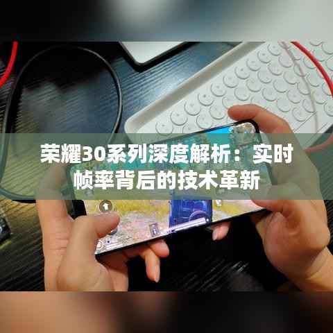 荣耀30系列深度解析:实时帧率背后的技术革新