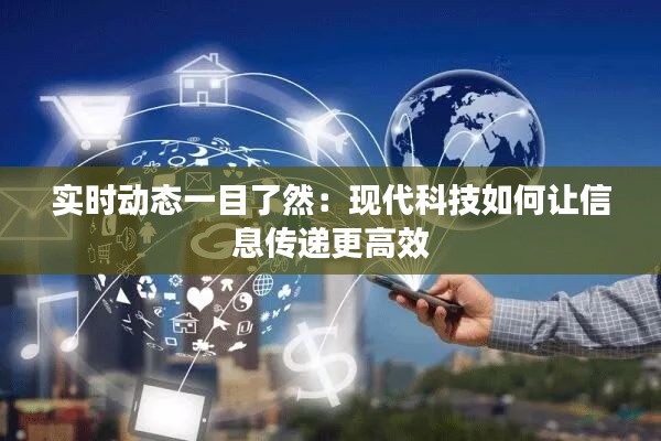 实时动态一目了然：现代科技如何让信息传递更高效