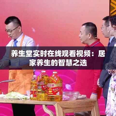 养生堂实时在线观看视频：居家养生的智慧之选