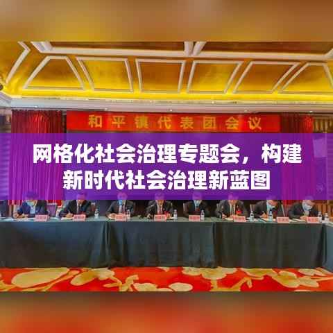 网格化社会治理专题会，构建新时代社会治理新蓝图