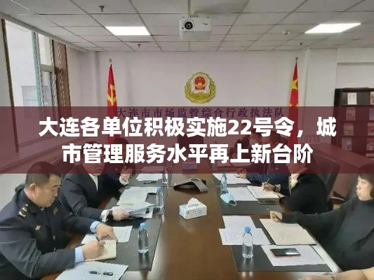 大连各单位积极实施22号令，城市管理服务水平再上新台阶