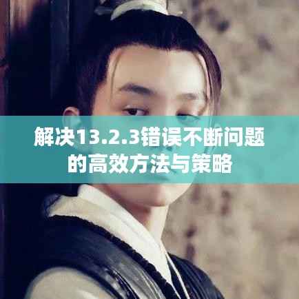 解决13.2.3错误不断问题的高效方法与策略