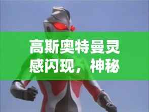 高斯奥特曼灵感闪现，神秘力量揭秘！