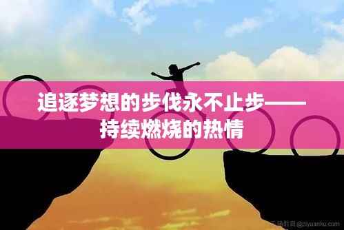 追逐梦想的步伐永不止步——持续燃烧的热情