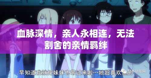 血脉深情，亲人永相连，无法割舍的亲情羁绊