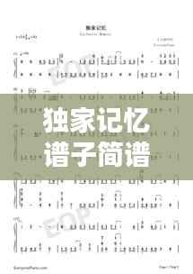 独家记忆谱子简谱，独家记忆歌曲在线试听 