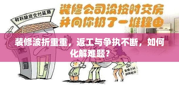 装修波折重重，返工与争执不断，如何化解难题？