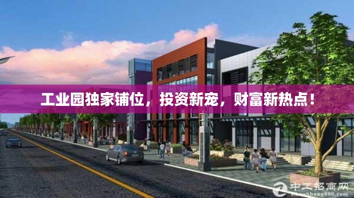 工业园独家铺位，投资新宠，财富新热点！