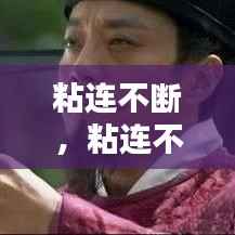 粘连不断，粘连不断这个成语的意思 