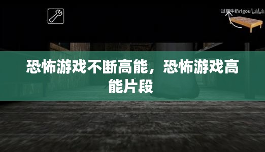 恐怖游戏不断高能，恐怖游戏高能片段 
