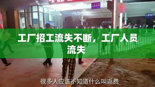 工厂招工流失不断，工厂人员流失 