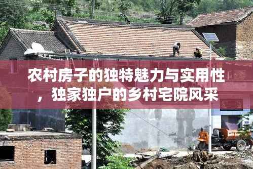 农村房子的独特魅力与实用性，独家独户的乡村宅院风采