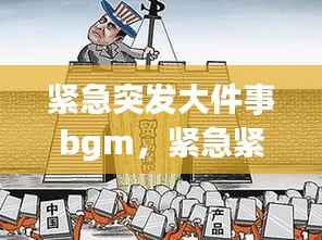紧急突发大件事bgm，紧急紧张突发事件背景音乐 