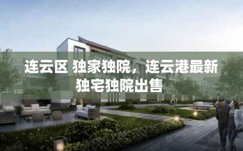 连云区 独家独院，连云港最新独宅独院出售 