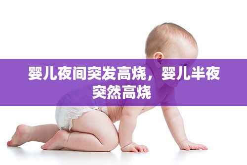 婴儿夜间突发高烧，婴儿半夜突然高烧 