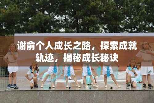 谢俞个人成长之路，探索成就轨迹，揭秘成长秘诀