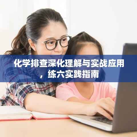 化学排查深化理解与实战应用，练六实践指南