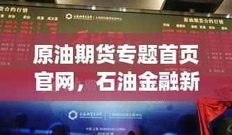 原油期货专题首页官网，石油金融新领域探索门户