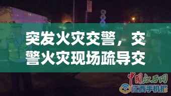 突发火灾交警，交警火灾现场疏导交通 