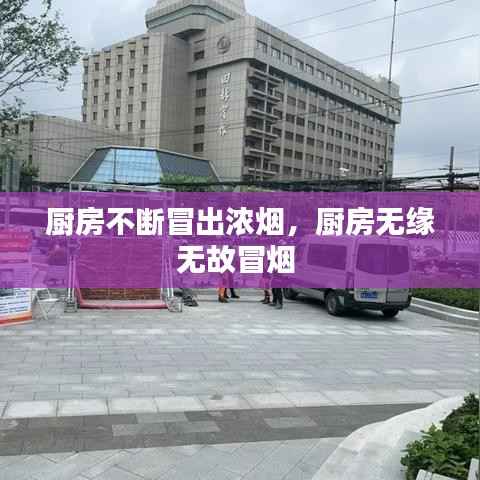 厨房不断冒出浓烟，厨房无缘无故冒烟 