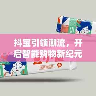 抖宝引领潮流，开启智能购物新纪元，最新广告抢先看！