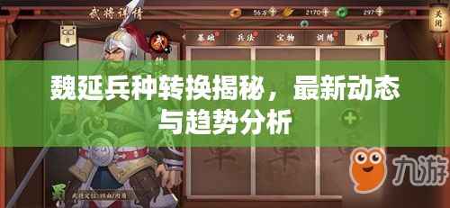 魏延兵种转换揭秘，最新动态与趋势分析