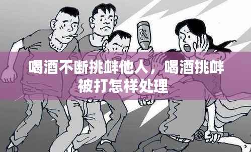 喝酒不断挑衅他人，喝酒挑衅被打怎样处理 