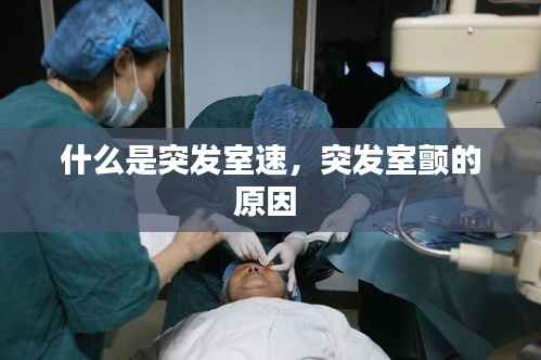 什么是突发室速，突发室颤的原因 