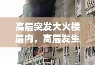 高层突发大火楼层内，高层发生火宅 