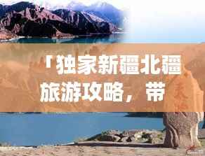 「独家新疆北疆旅游攻略，带你领略绝美风光！」