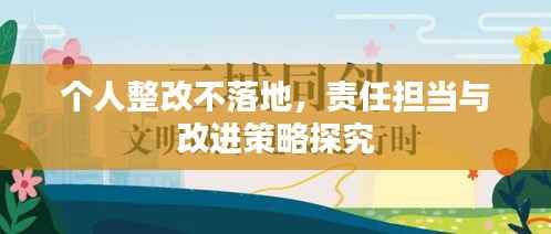 个人整改不落地，责任担当与改进策略探究