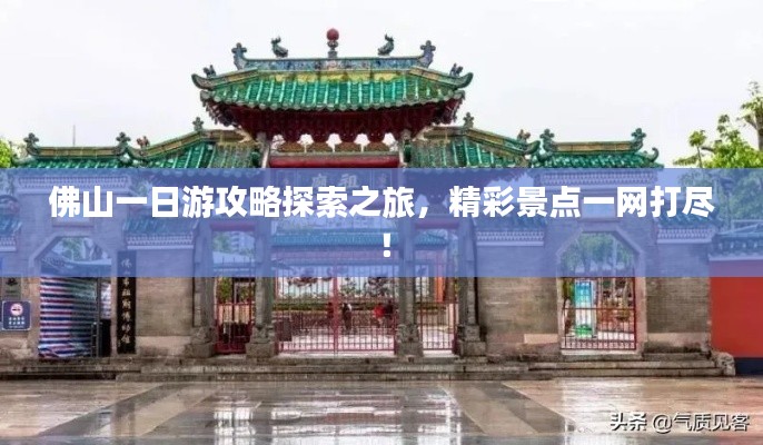 佛山一日游攻略探索之旅，精彩景点一网打尽！