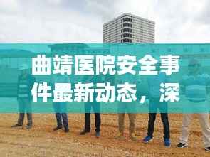 曲靖医院安全事件最新动态,深度报道与解析