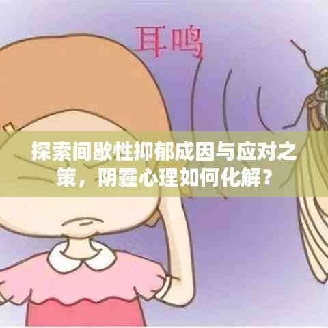 探索间歇性抑郁成因与应对之策，阴霾心理如何化解？