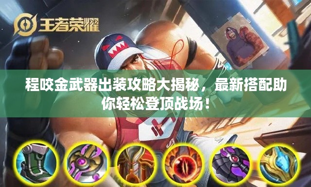 程咬金武器出装攻略大揭秘，最新搭配助你轻松登顶战场！