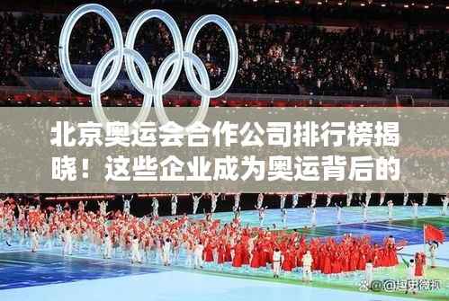 北京奥运会合作公司排行榜揭晓！这些企业成为奥运背后的佼佼者