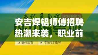 安吉焊铝师傅招聘热潮来袭，职业前景展望大揭秘！