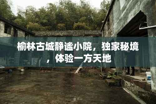 榆林古城静谧小院，独家秘境，体验一方天地