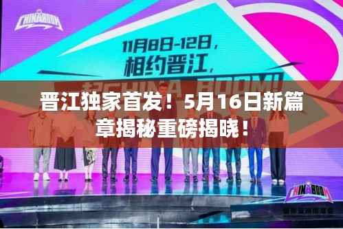 晋江独家首发！5月16日新篇章揭秘重磅揭晓！