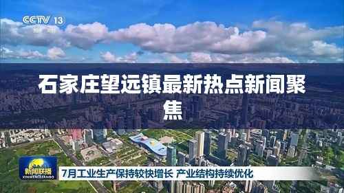 石家庄望远镇最新热点新闻聚焦