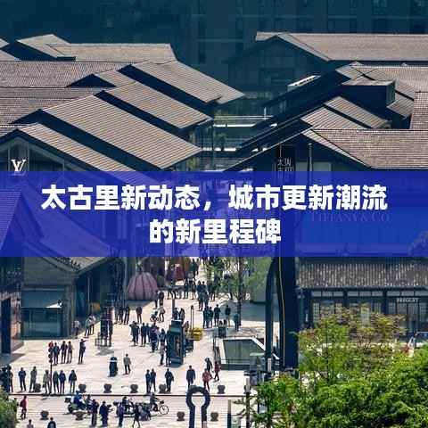 太古里新动态，城市更新潮流的新里程碑