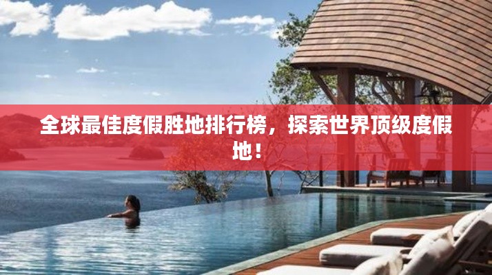全球最佳度假胜地排行榜，探索世界顶级度假地！